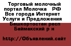 Торговый молочный портал Молочка24.РФ - Все города Интернет » Услуги и Предложения   . Башкортостан респ.,Баймакский р-н